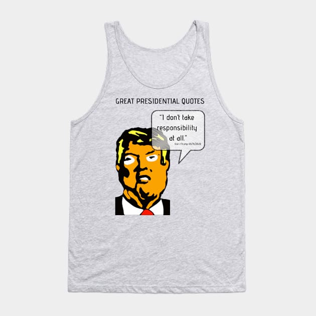 Great POTUS Quotes - Trump I Don't Take Responsibility Tank Top by TJWDraws